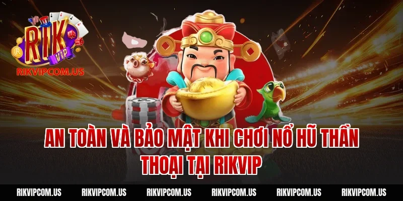 An toàn và bảo mật khi chơi nổ hũ thần thoại tại Rikvip
