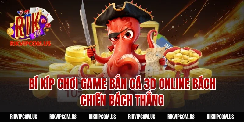 Bí Kíp Chơi Game Bắn Cá 3D Online Bách Chiến Bách Thắng