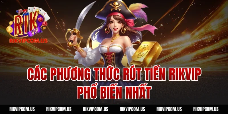 Các phương thức rút tiền rikvip phổ biến nhất