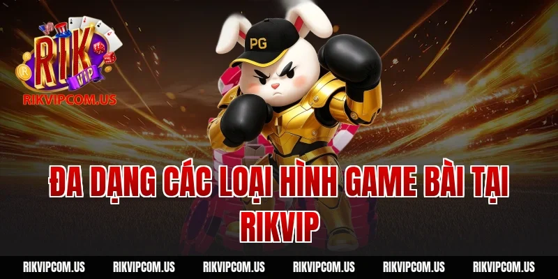 Đa Dạng Các Loại Hình Game Bài Tại Rikvip