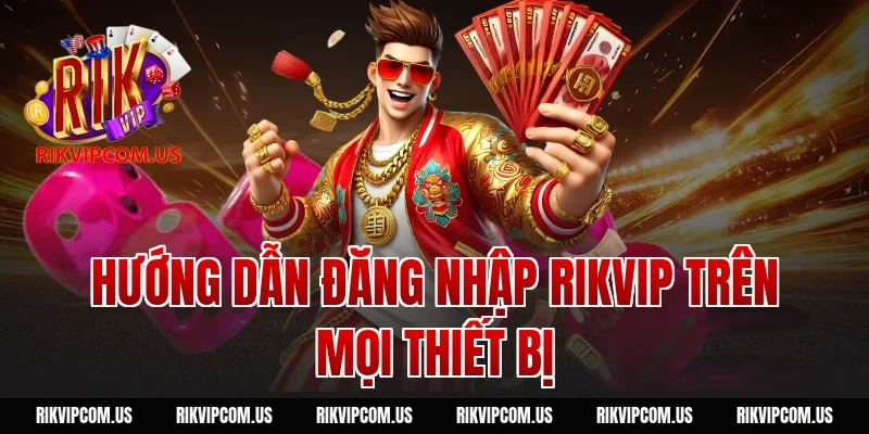 Hướng dẫn đăng nhập rikvip trên mọi thiết bị