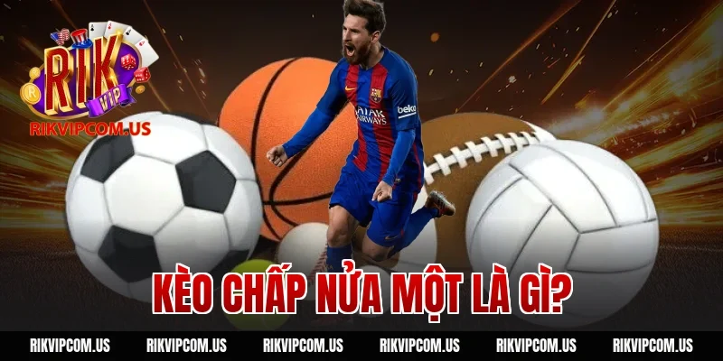 Kèo chấp nửa một là gì?