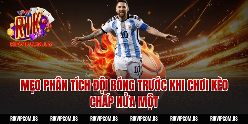 Mẹo phân tích đội bóng trước khi chơi kèo chấp nửa một