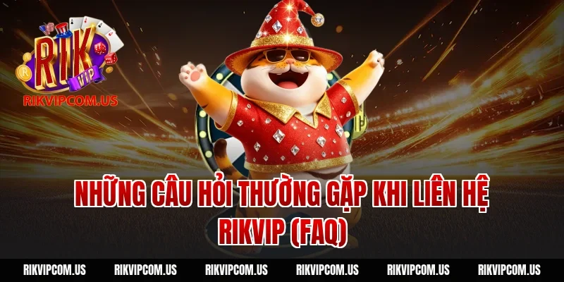 Những câu hỏi thường gặp khi liên hệ Rikvip (FAQ)