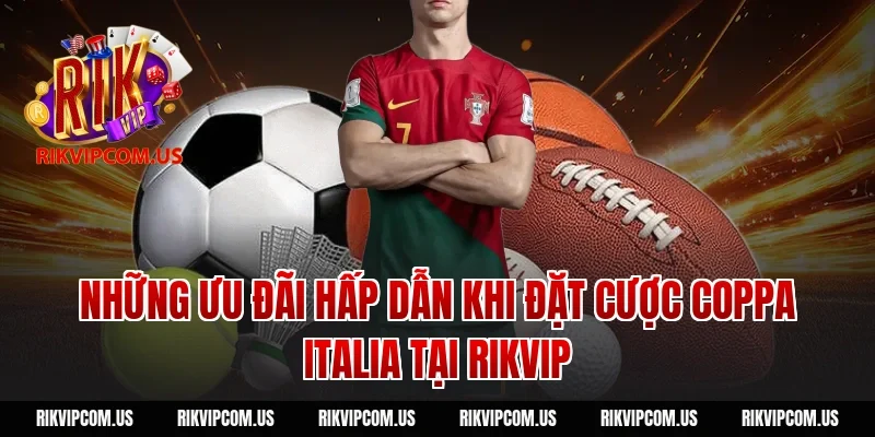 Những ưu đãi hấp dẫn khi đặt cược Coppa Italia tại Rikvip