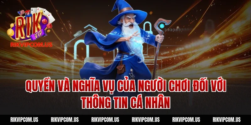 Quyền và nghĩa vụ của người chơi đối với thông tin cá nhân